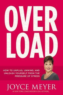 Overload: How to Unplug, Unwind, and Unleash Yourself from the Pressure of Stress by Joyce Meyer