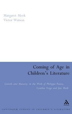 Coming of Age in Children's Literature: Growth and Maturity in the Work of Phillippa Pearce, Cynthia Voigt and Jan Mark by Victor Watson, Margaret Meek Spencer, Margaret Meek Spencer