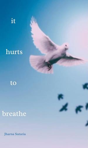 It hurts to breathe  by Jharna Sutaria