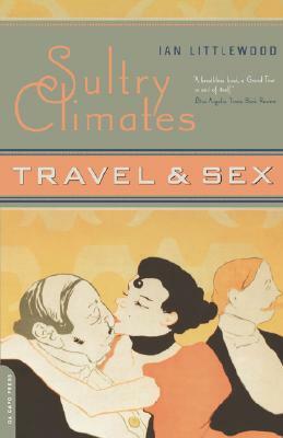 Sultry Climates: Travel And Sex by Ian Littlewood