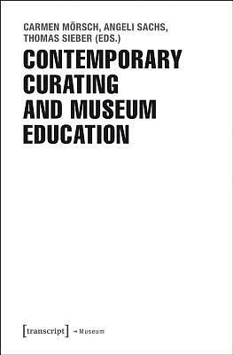 Contemporary Curating and Museum Education by Carmen Morsch, Thomas Sieber, Angeli Sachs