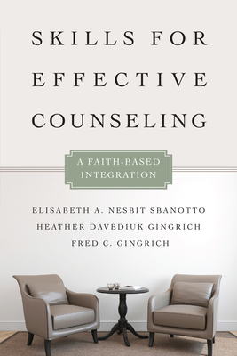 Skills for Effective Counseling: A Faith-Based Integration by Fred C. Gingrich, Heather Davediuk Gingrich, Elisabeth A. Nesbit Sbanotto