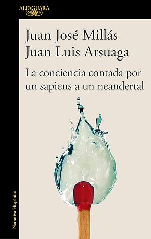 Conciencia Contada Por Un Sapiens a Un Neander / Conscience as Told by a Sapiens to a Neanderthal by Juan Luis Arsuaga, JUAN JOS. MILLS