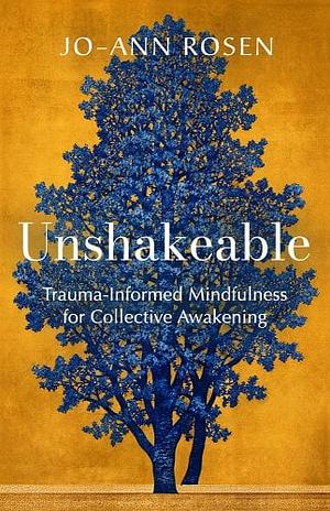 Unshakeable: Trauma-Informed Mindfulness for Collective Awakening by Jo-ann Rosen