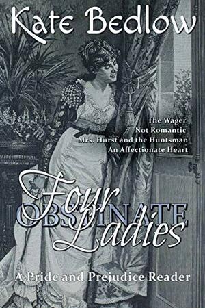 Four Obstinate Ladies: A Pride and Prejudice Reader by Kate Bedlow