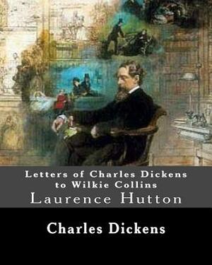 Letters of Charles Dickens to Wilkie Collins. By: Charles Dickens, By: Wilkie Collins, edited By: Laurence Hutton: Laurence Hutton (1843 - June 10, 19 by Charles Dickens, Wilkie Collins, Laurence Hutton