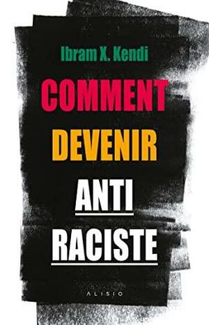 Comment devenir antiraciste by Ibram X. Kendi