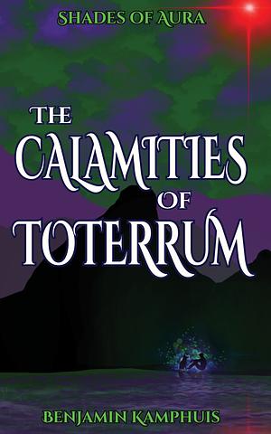 The Calamities of Toterrum by Benjamin Kamphuis