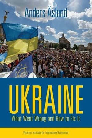 Ukraine: What Went Wrong and How to Fix It by Anders Åslund