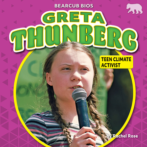 Greta Thunberg: Teen Climate Activist by Rachel Rose
