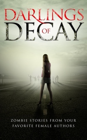 Darlings of Decay by Jacqueline Druga, Laura Bretz, Tonia Brown, C.M. Doporto, Vanessa Booke, Catt Dahman, Tamara Rose Blodgett, Chantal Boudreau, Mia Darien