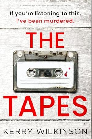 The Tapes: A completely addictive psychological thriller by Kerry Wilkinson