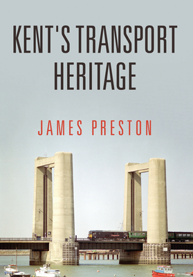 Kent's Transport Heritage by James Preston