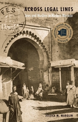 Across Legal Lines: Jews and Muslims in Modern Morocco by Jessica M. Marglin