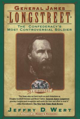 General James Longstreet: The Confederacy's Most Controversial Soldier by Jeffry D. Wert