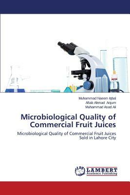 Microbiological Quality of Commercial Fruit Juices by Ali Muhammad Asad, Anjum Aftab Ahmad, Iqbal Muhammad Naeem