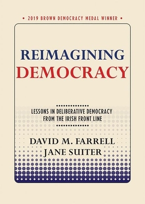 Reimagining Democracy: Lessons in Deliberative Democracy from the Irish Front Line by Jane Suiter, David M. Farrell