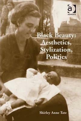 Black Beauty: Aesthetics, Stylization, Politics by Shirley Anne Tate