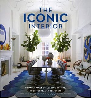 The Iconic Interior: Private Spaces of Leading Artists, Architects, and Designers by Dominic Bradbury