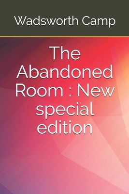 The Abandoned Room: New special edition by Wadsworth Camp