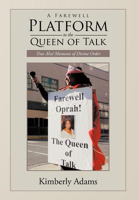 A Farewell Platform to the Queen of Talk: True AHA! Moments of Divine Order by Kimberly Adams