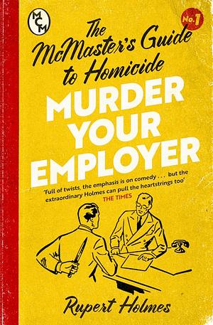 Murder Your Employer: The McMasters Guide to Homicide by Rupert Holmes