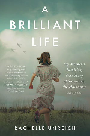 A Brilliant Life: My Mother's Inspiring Story of Surviving the Holocaust by Rachelle Unreich