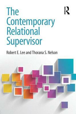 The Contemporary Relational Supervisor by Thorana S. Nelson, Robert E. Lee