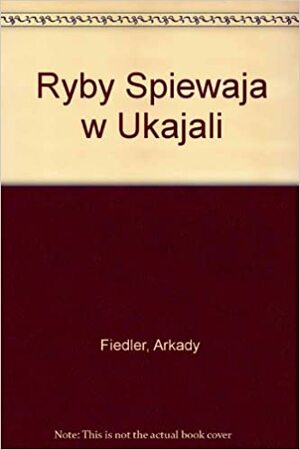 Ryby śpiewają w Ukajali by Arkady Fiedler