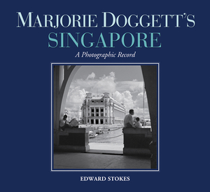 Marjorie Doggett's Singapore: A Photographic Record by Edward Stokes