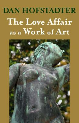 The Love Affair as a Work of Art by Dan Hofstadter