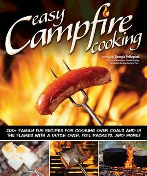 Easy Campfire Cooking: 200+ Family Fun Recipes for Cooking Over Coals and in the Flames with a Dutch Oven, Foil Packets, and More! by Colleen Dorsey