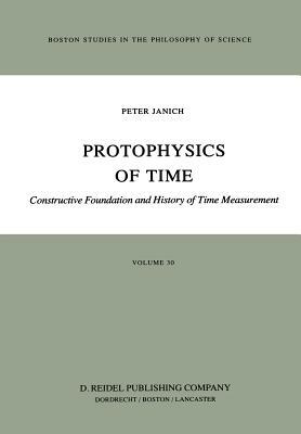 Protophysics of Time: Constructive Foundation and History of Time Measurement by P. Janich