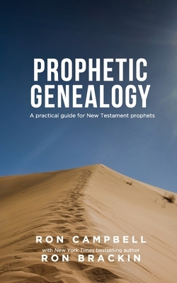 Prophetic Genealogy: A practical guide for New Testament prophets by Ron Campbell, Ron Brackin