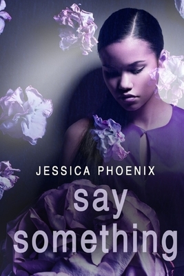 Say Something by Jessica Phoenix