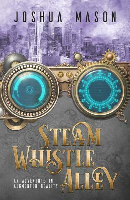 Steam Whistle Alley: An Adventure in Augmented Reality by Joshua Mason