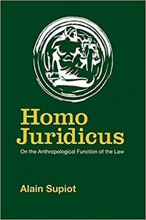 Homo Juridicus: On the Anthropological Function of the Law by Alain Supiot