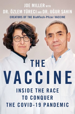 The Vaccine: Inside the Race to Conquer the COVID-19 Pandemic by Ugur Sahin, Özlem Türeci, Joe Miller