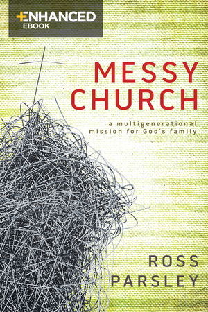 Messy Church Enhanced eBook: A Multigenerational Mission for God's Family by Ross Parsley