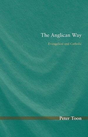 The Anglican Way: Evangelical and Catholic by Peter Toon