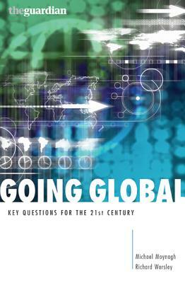Going Global: Key Questions for the 21st Century by Michael Moynagh, Richard Worsley