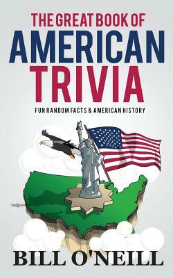The Great Book of American Trivia: Fun Random Facts & American History by Bill O'Neill