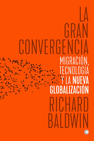 La gran convergencia by Richard Baldwin