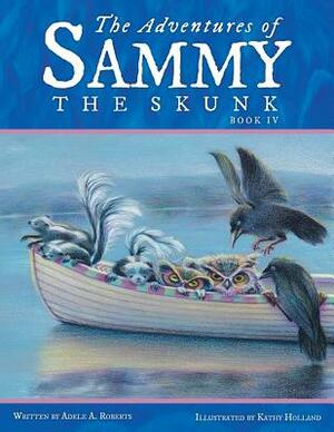 The Adventures of Sammy the Skunk: Book 4 by Adele A. Roberts