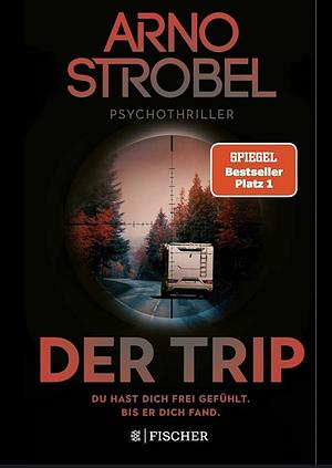 Der Trip - Du hast Dich frei gefühlt. Bis er dich fand. by Arno Strobel