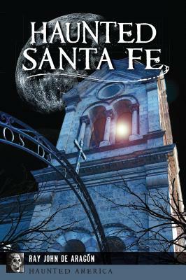 Haunted Santa Fe by Ray John de Aragón