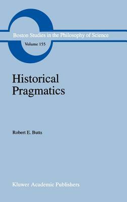 Historical Pragmatics: Philosophical Essays by Robert E. Butts