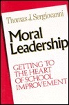 Moral Leadership: Getting to the Heart of School Improvement by Thomas J. Sergiovanni