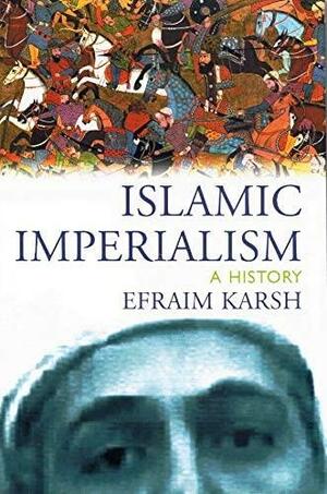 Islamic Imperialism: A History by Efraim Karsh