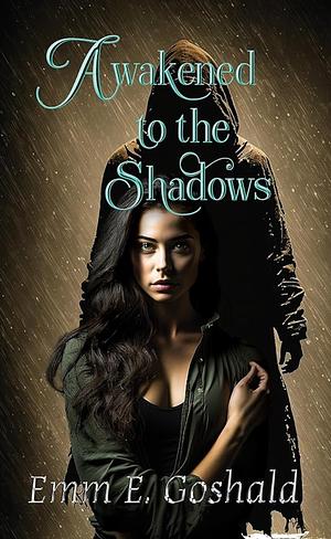 Awakened to the Shadows by Emm E. Goshald, Emm E. Goshald